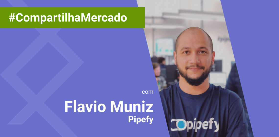 Flavio Muniz da Pipefy estreia Coluna #CompatilhaMercado